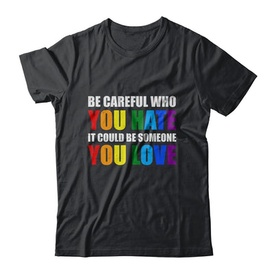 Be Careful Who You Hate It Could Be Someone You Love LGBT T-Shirt & Hoodie | Teecentury.com