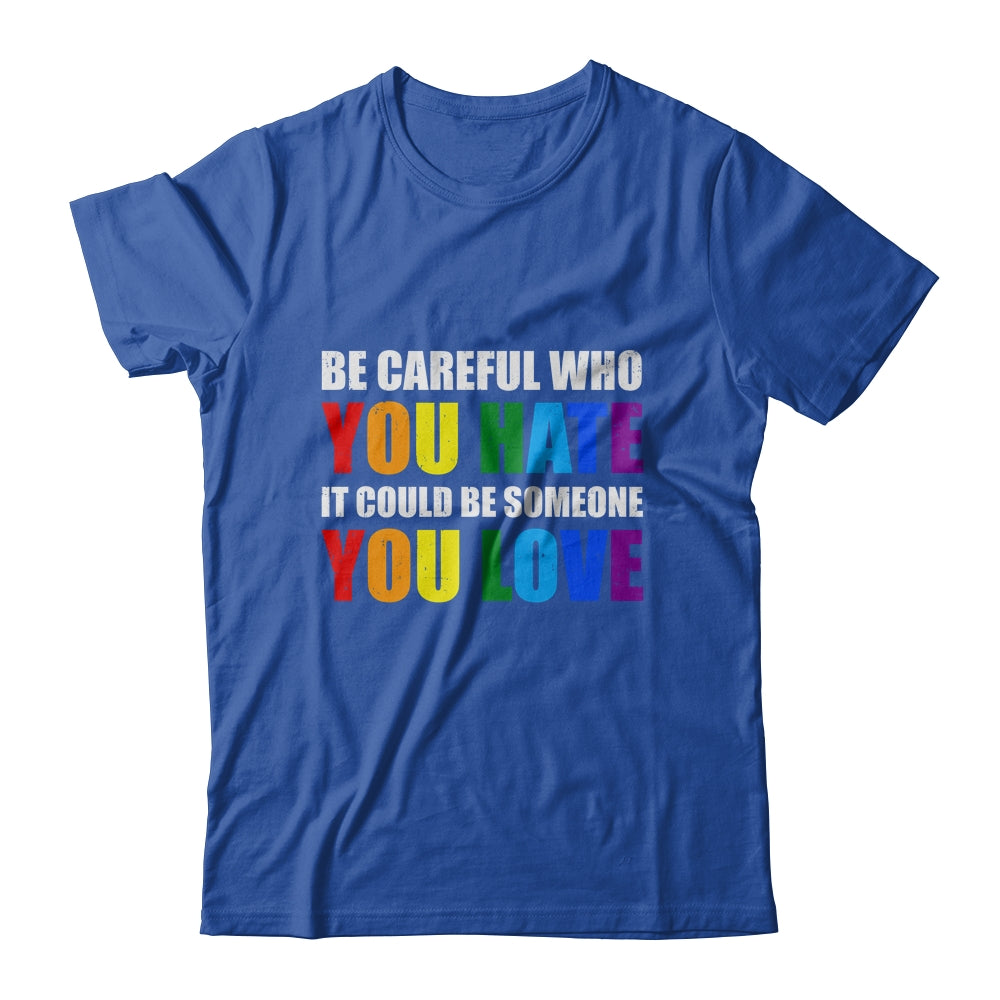 Be Careful Who You Hate It Could Be Someone You Love LGBT T-Shirt & Hoodie | Teecentury.com