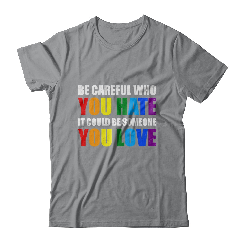 Be Careful Who You Hate It Could Be Someone You Love LGBT T-Shirt & Hoodie | Teecentury.com