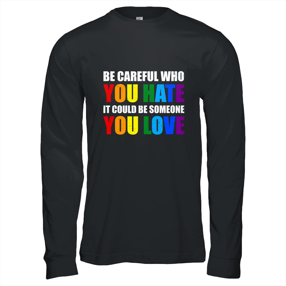 Be Careful Who You Hate It Could Be Someone You Love LGBT T-Shirt & Hoodie | Teecentury.com
