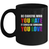 Be Careful Who You Hate It Could Be Someone You Love LGBT Mug Coffee Mug | Teecentury.com