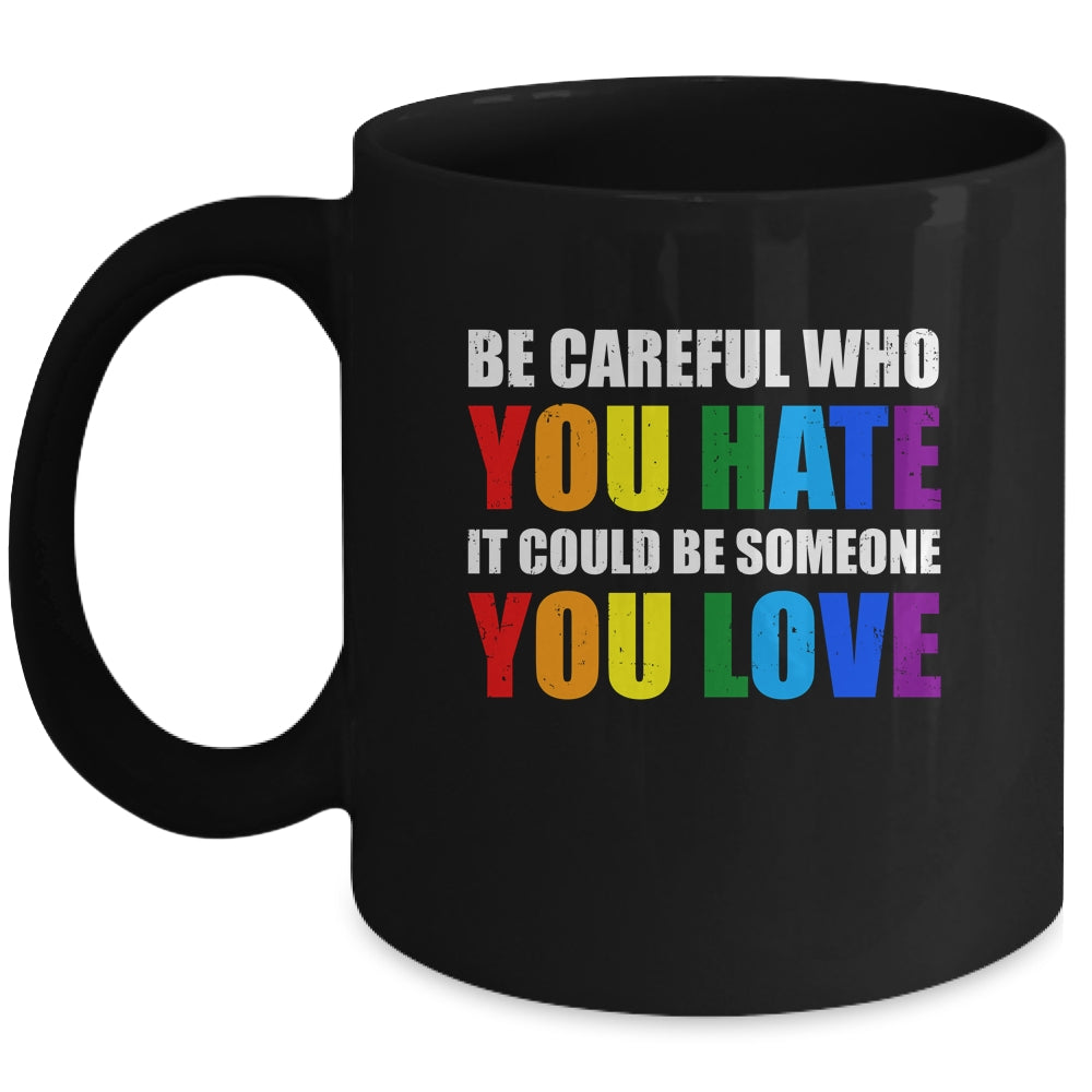 Be Careful Who You Hate It Could Be Someone You Love LGBT Mug Coffee Mug | Teecentury.com