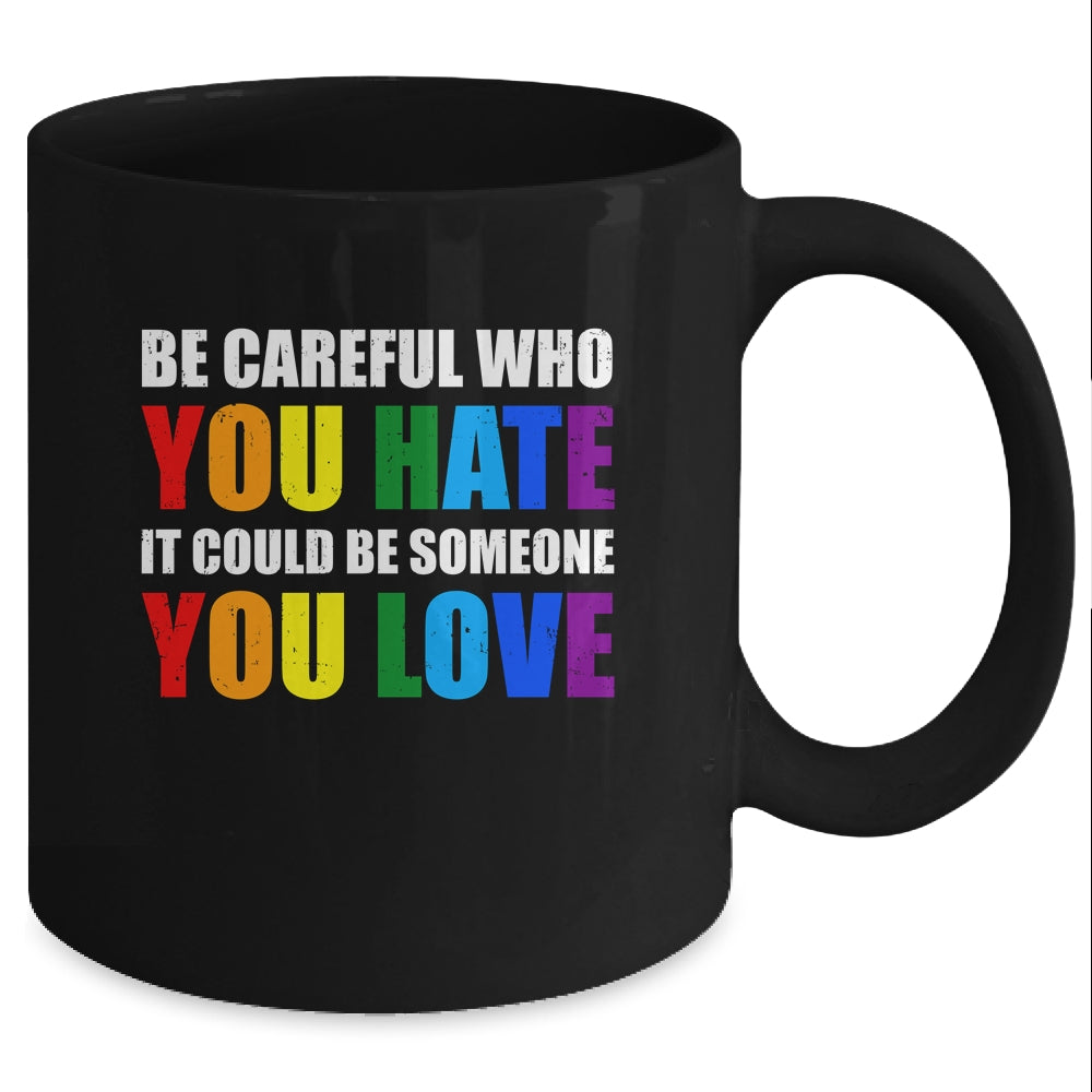 Be Careful Who You Hate It Could Be Someone You Love LGBT Mug Coffee Mug | Teecentury.com