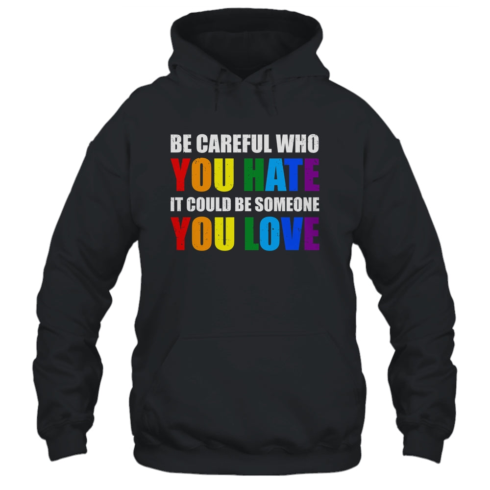 Be Careful Who You Hate It Could Be Someone You Love LGBT T-Shirt & Hoodie | Teecentury.com
