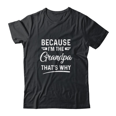 Because I'm The Grandpa That's Why Funny Fathers Day T-Shirt & Hoodie | Teecentury.com