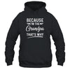 Because I'm The Grandpa That's Why Funny Fathers Day T-Shirt & Hoodie | Teecentury.com