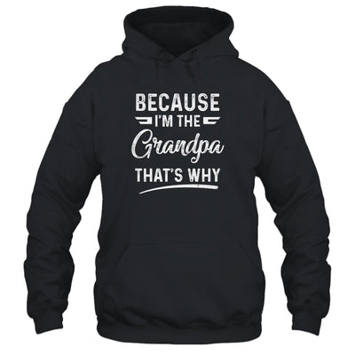 Because I'm The Grandpa That's Why Funny Fathers Day T-Shirt & Hoodie | Teecentury.com