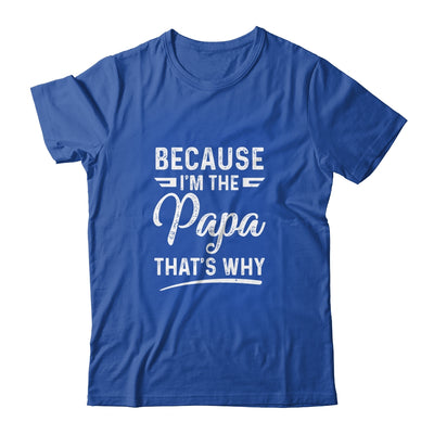 Because I'm The Papa That's Why Funny Fathers Day T-Shirt & Hoodie | Teecentury.com