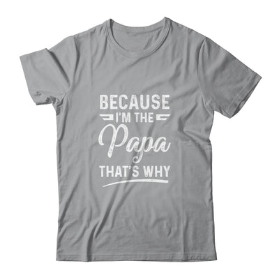 Because I'm The Papa That's Why Funny Fathers Day T-Shirt & Hoodie | Teecentury.com