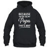 Because I'm The Papa That's Why Funny Fathers Day T-Shirt & Hoodie | Teecentury.com