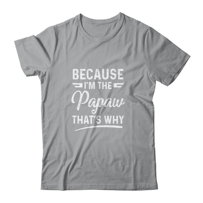 Because I'm The Papaw That's Why Funny Fathers Day T-Shirt & Hoodie | Teecentury.com