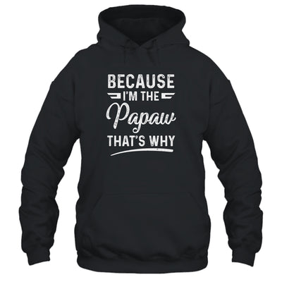 Because I'm The Papaw That's Why Funny Fathers Day T-Shirt & Hoodie | Teecentury.com
