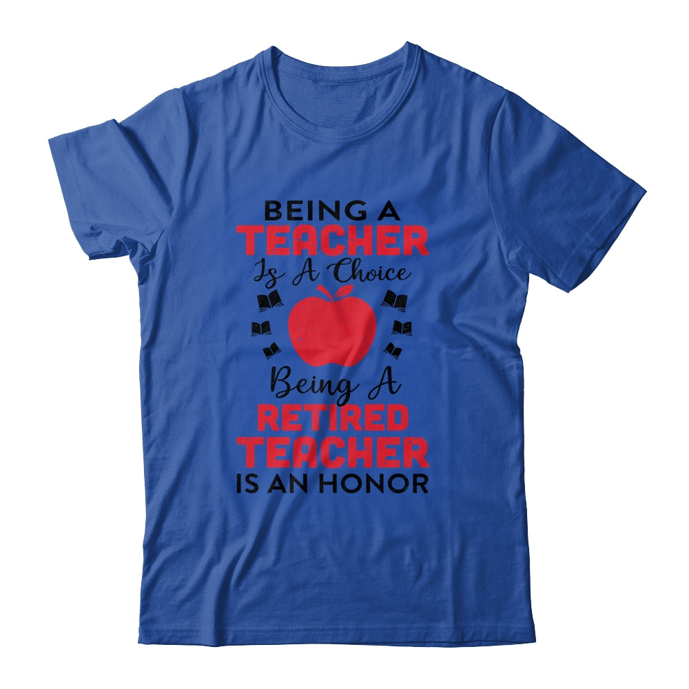 Being A Teacher Is A Choice A Retired Teacher Is An Honor T-Shirt & Hoodie | Teecentury.com