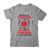 Being A Teacher Is A Choice A Retired Teacher Is An Honor T-Shirt & Hoodie | Teecentury.com