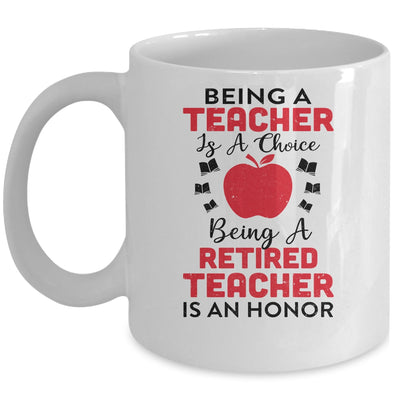 Being A Teacher Is A Choice A Retired Teacher Is An Honor Mug Coffee Mug | Teecentury.com