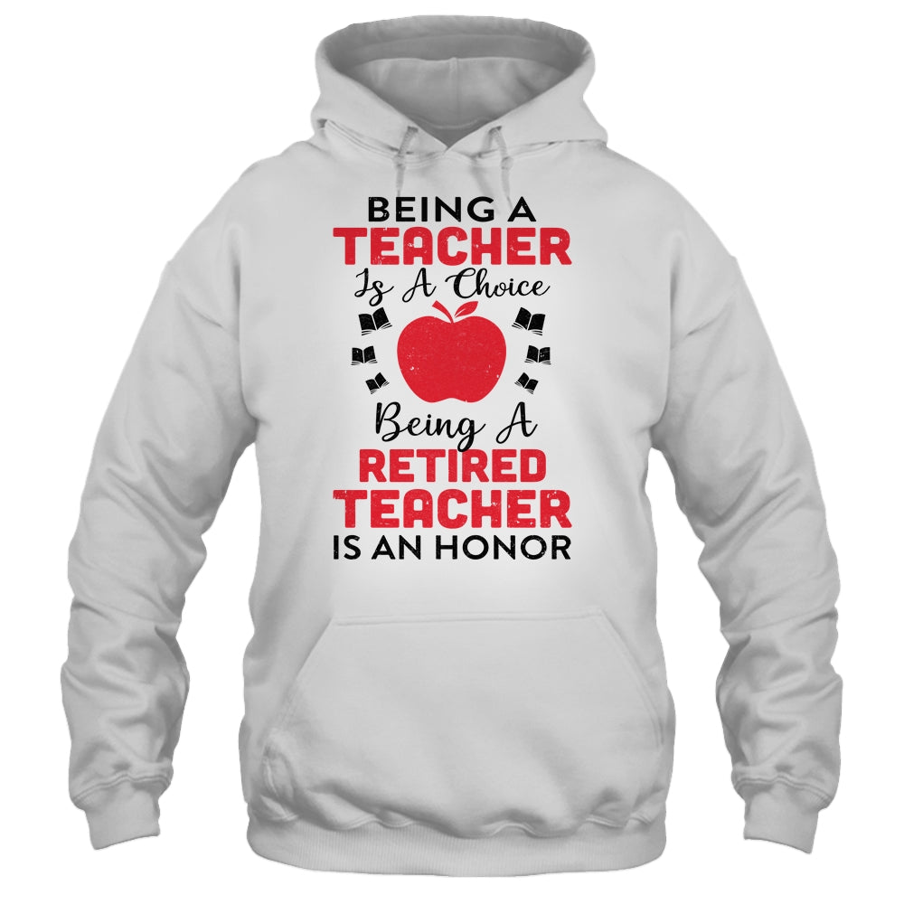 Being A Teacher Is A Choice A Retired Teacher Is An Honor T-Shirt & Hoodie | Teecentury.com