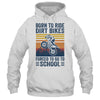 Born Ride Dirt Bikes Forced To Go To School Motocross Biker Shirt & Hoodie | teecentury