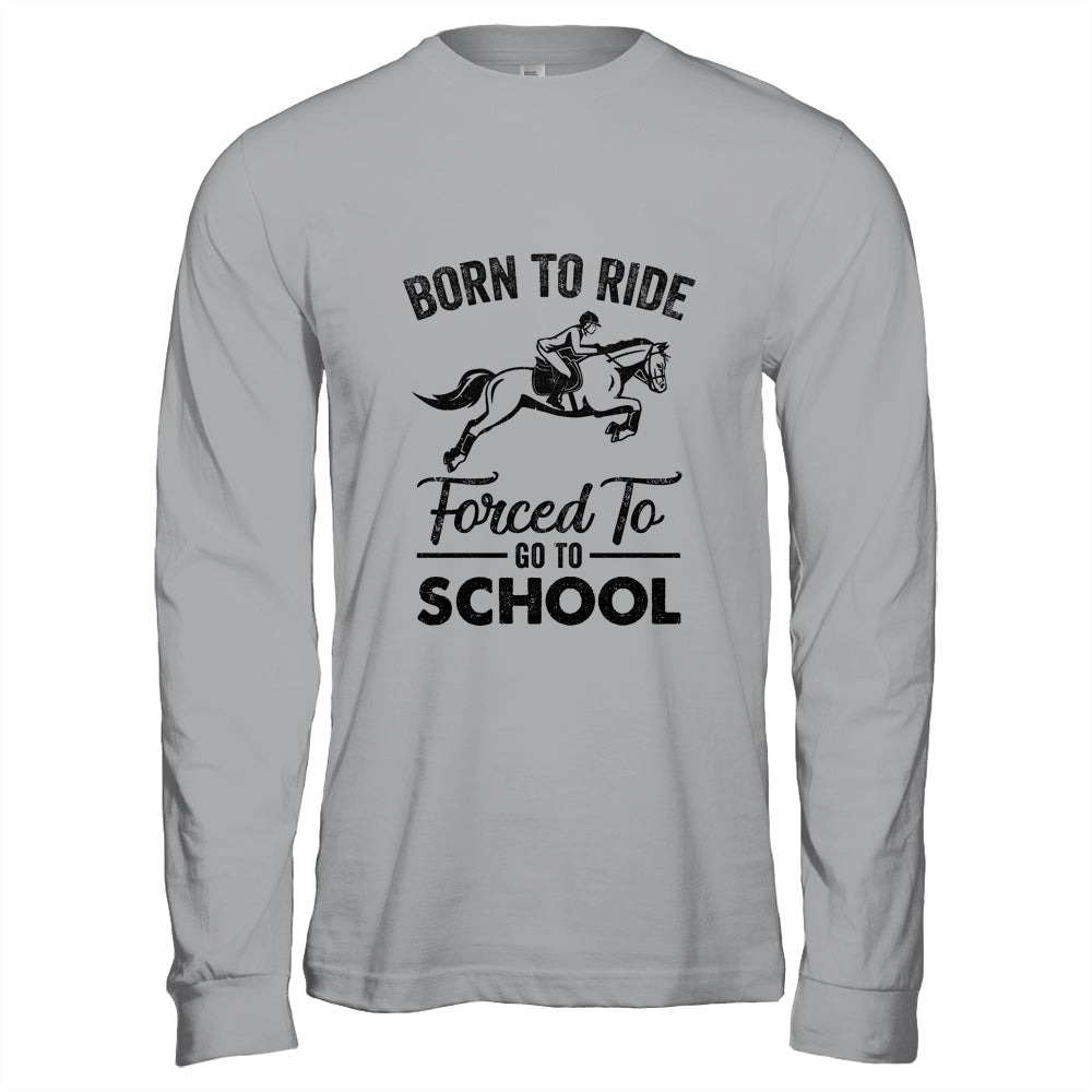 Born Ride Horse Forced To Go To School Funny Horse T-Shirt & Hoodie | Teecentury.com