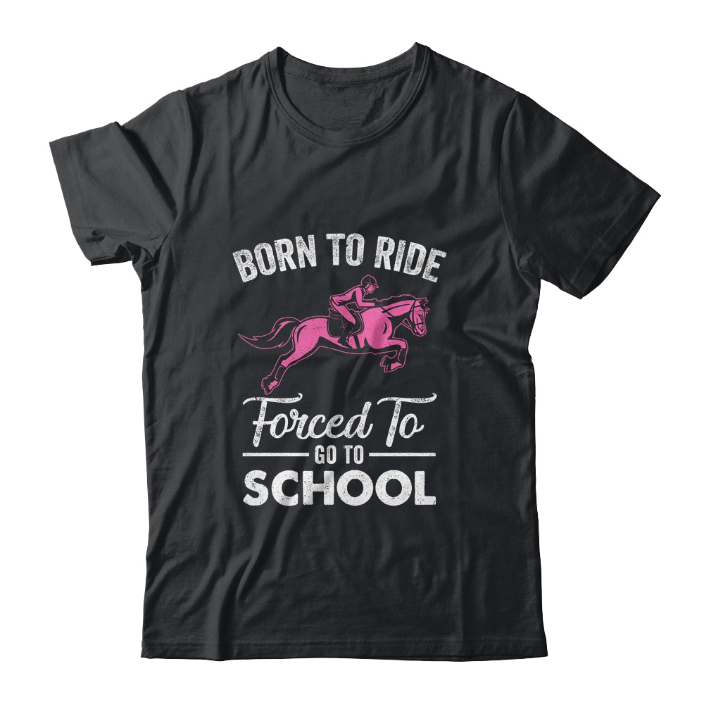 Born Ride Horse Forced To Go To School Funny Horse Lovers T-Shirt & Tank Top | Teecentury.com
