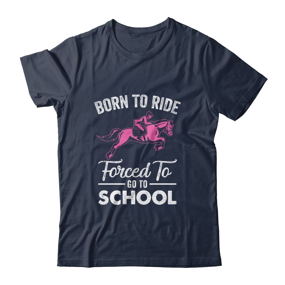 Born Ride Horse Forced To Go To School Funny Horse Lovers T-Shirt & Tank Top | Teecentury.com