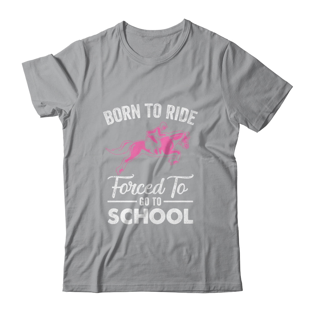Born Ride Horse Forced To Go To School Funny Horse Lovers T-Shirt & Tank Top | Teecentury.com
