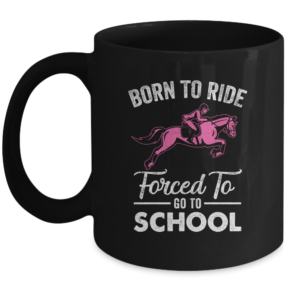 Born Ride Horse Forced To Go To School Funny Horse Lovers Mug Coffee Mug | Teecentury.com