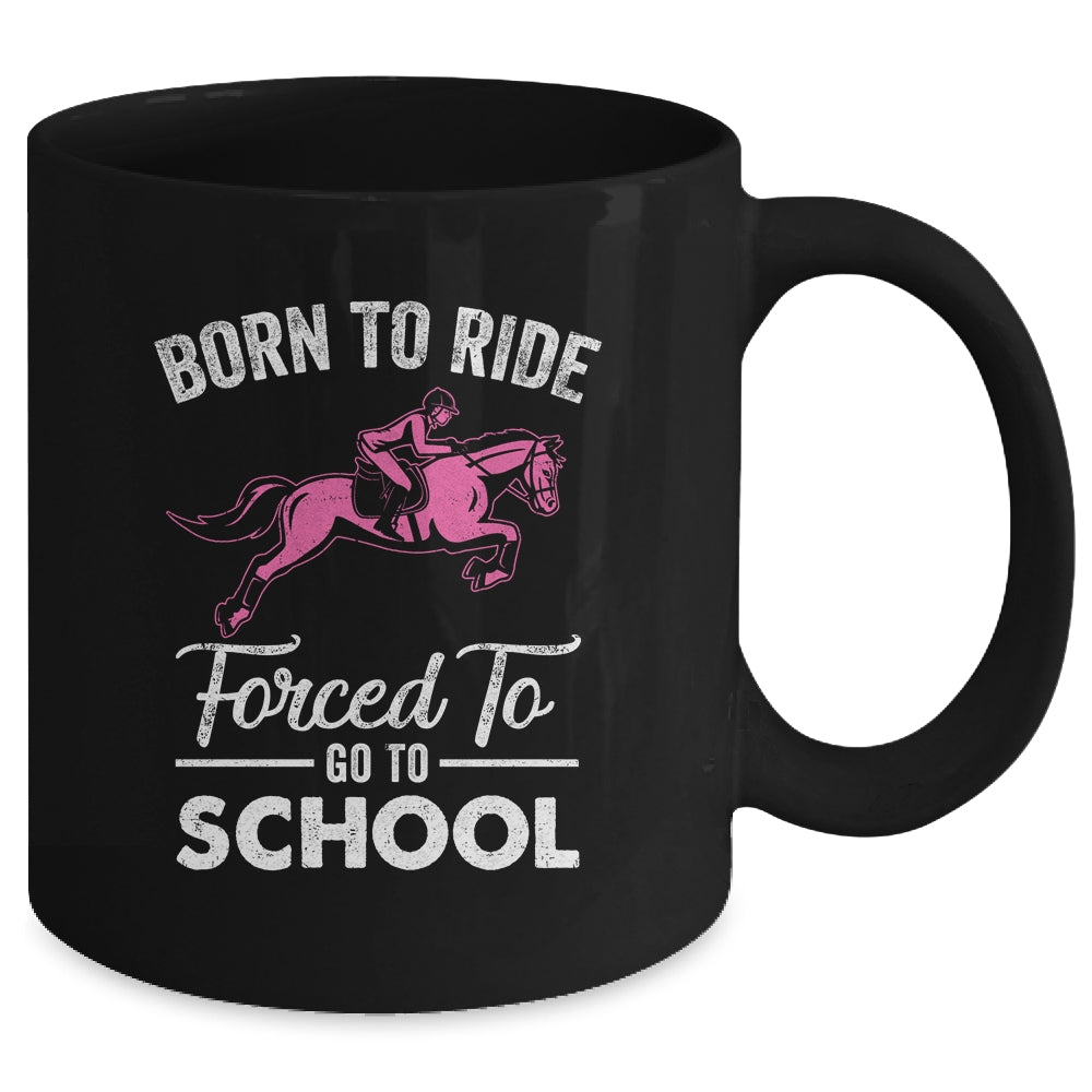 Born Ride Horse Forced To Go To School Funny Horse Lovers Mug Coffee Mug | Teecentury.com