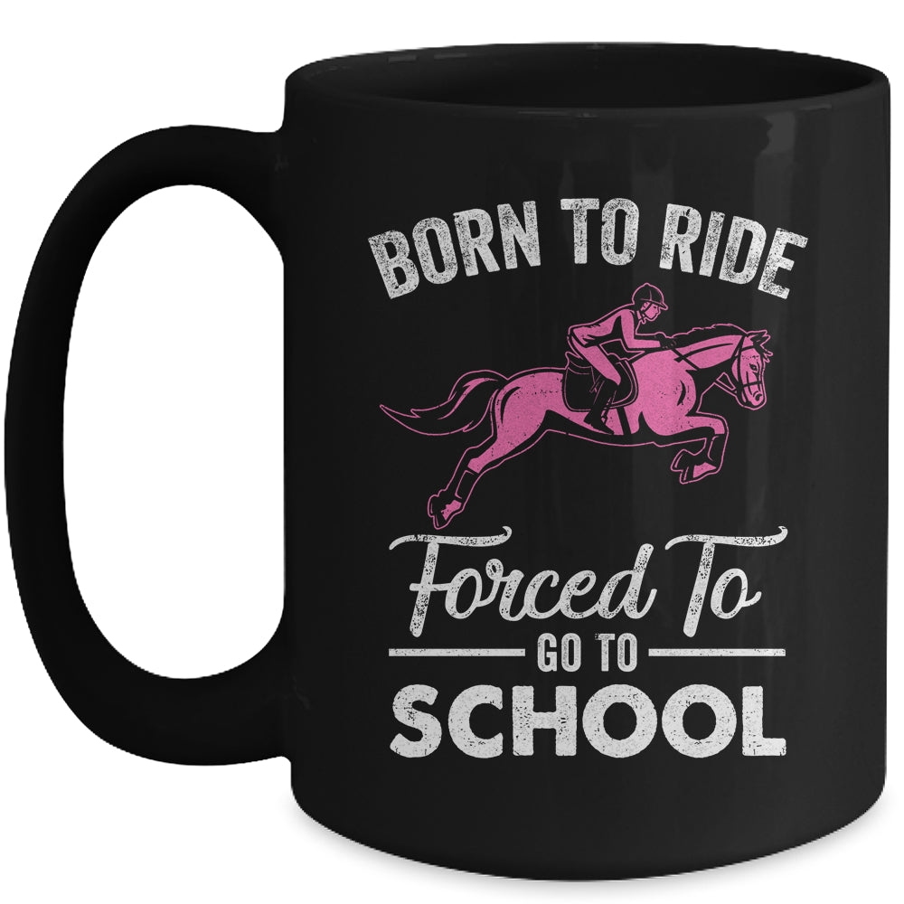 Born Ride Horse Forced To Go To School Funny Horse Lovers Mug Coffee Mug | Teecentury.com