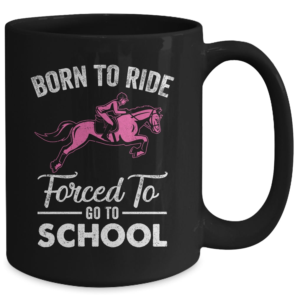 Born Ride Horse Forced To Go To School Funny Horse Lovers Mug Coffee Mug | Teecentury.com