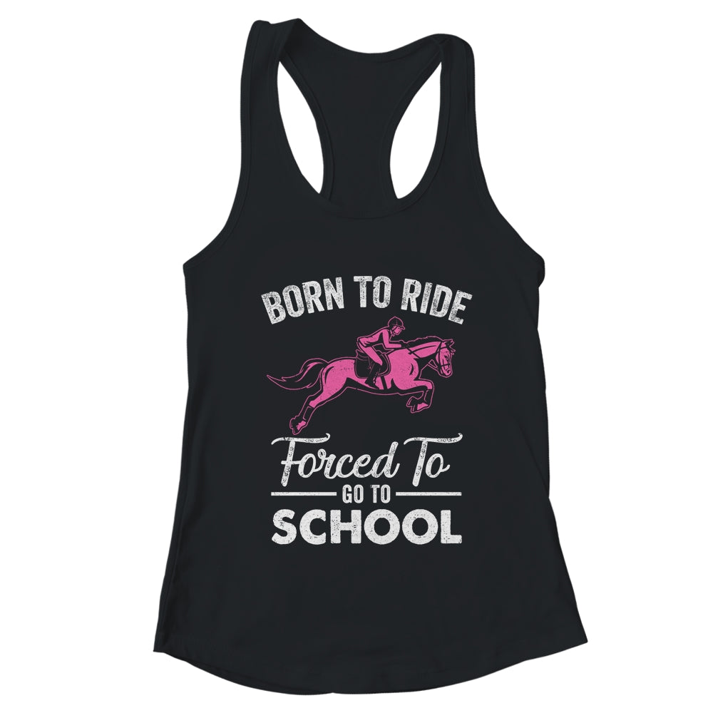 Born Ride Horse Forced To Go To School Funny Horse Lovers T-Shirt & Tank Top | Teecentury.com