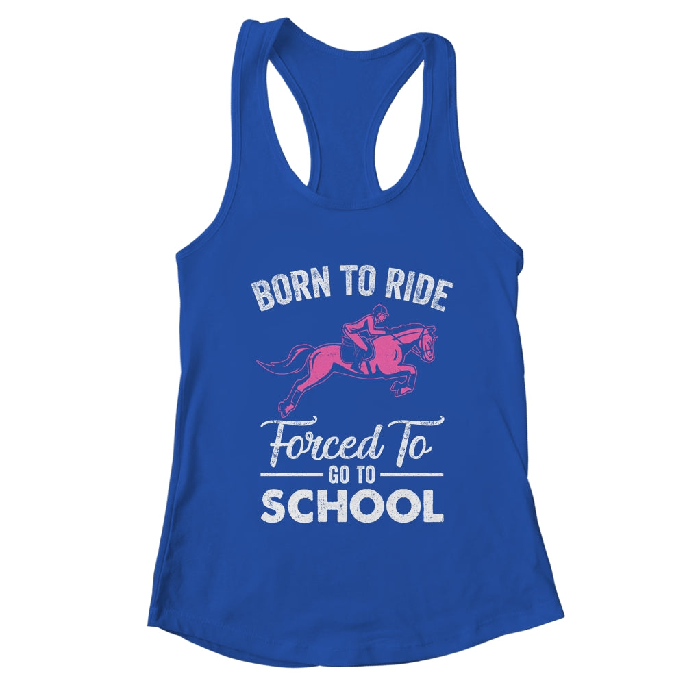 Born Ride Horse Forced To Go To School Funny Horse Lovers T-Shirt & Tank Top | Teecentury.com