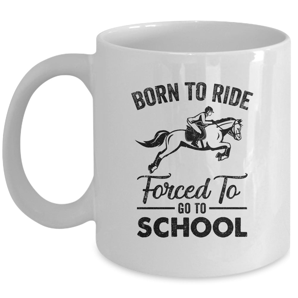 Born Ride Horse Forced To Go To School Funny Horse Mug Coffee Mug | Teecentury.com