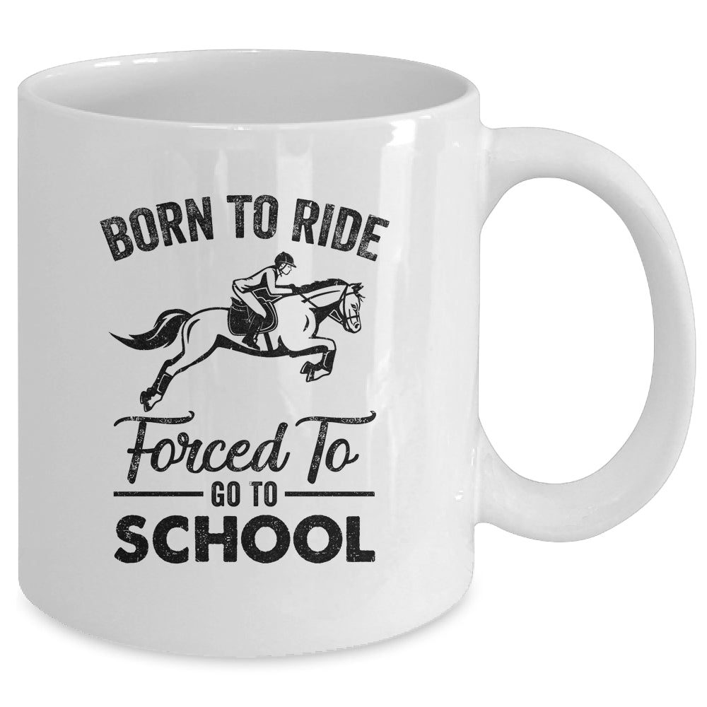 Born Ride Horse Forced To Go To School Funny Horse Mug Coffee Mug | Teecentury.com