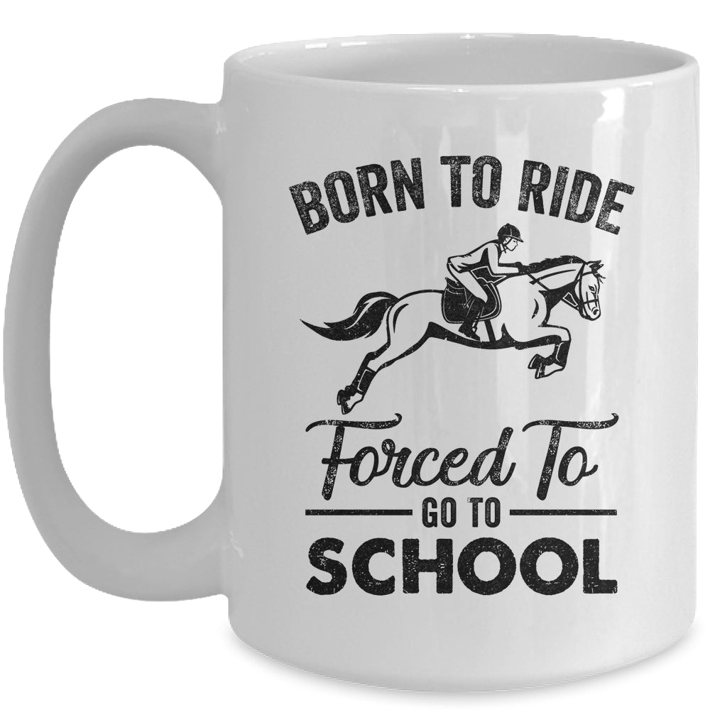 Born Ride Horse Forced To Go To School Funny Horse Mug Coffee Mug | Teecentury.com