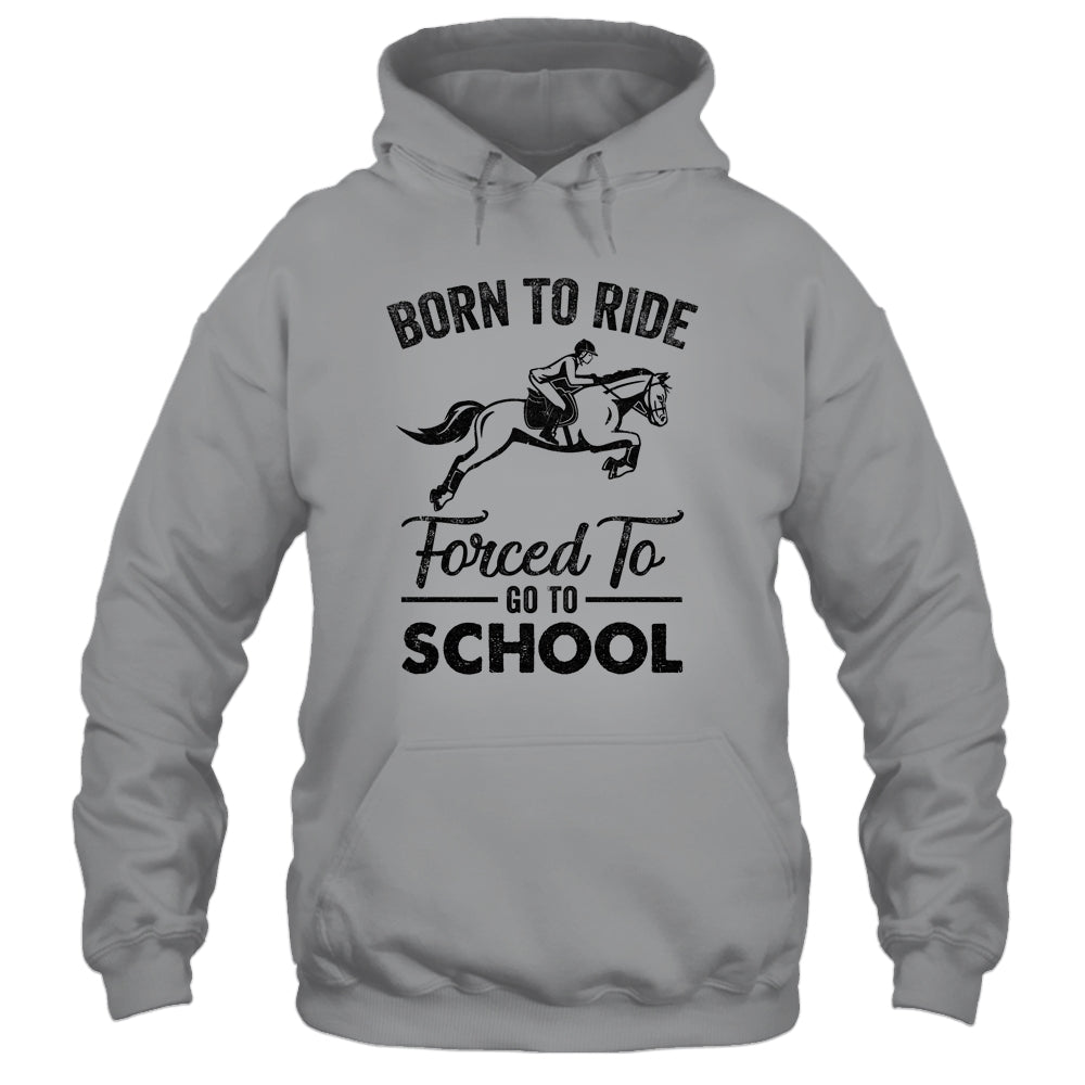 Born Ride Horse Forced To Go To School Funny Horse T-Shirt & Hoodie | Teecentury.com
