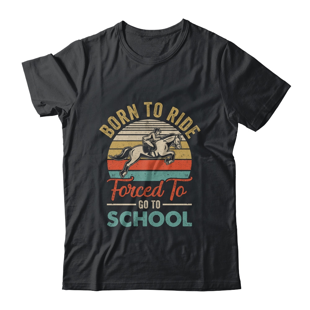 Born Ride Horse Forced To Go To School Funny Horse Vintage T-Shirt & Hoodie | Teecentury.com