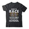 Born To Race Forced To Go To School Funny Auto Racing T-Shirt & Hoodie | Teecentury.com