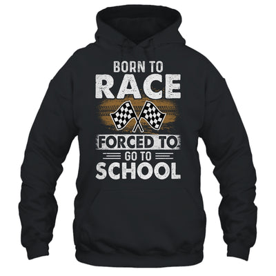 Born To Race Forced To Go To School Funny Auto Racing T-Shirt & Hoodie | Teecentury.com