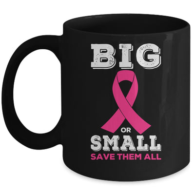 Breast Cancer Big Or Small Save Them All Awareness Mug Coffee Mug | Teecentury.com