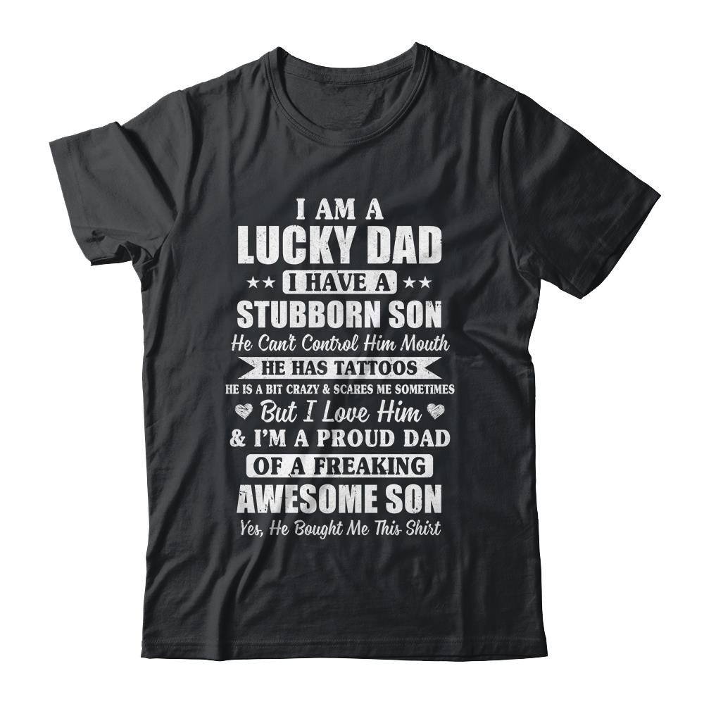 I Am A Lucky Dad Father's Day From Stubborn Son T-Shirt & Hoodie | Teecentury.com