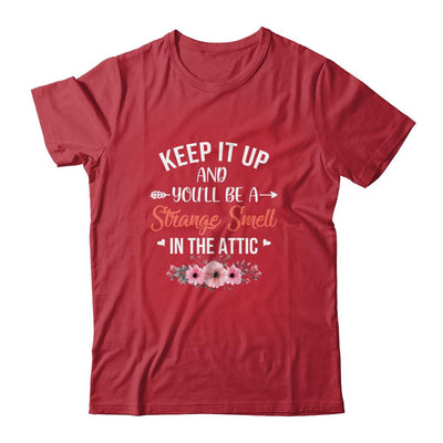 Keep It Up And You'll Be A Strange Smell In The Attic T-Shirt & Tank Top | Teecentury.com