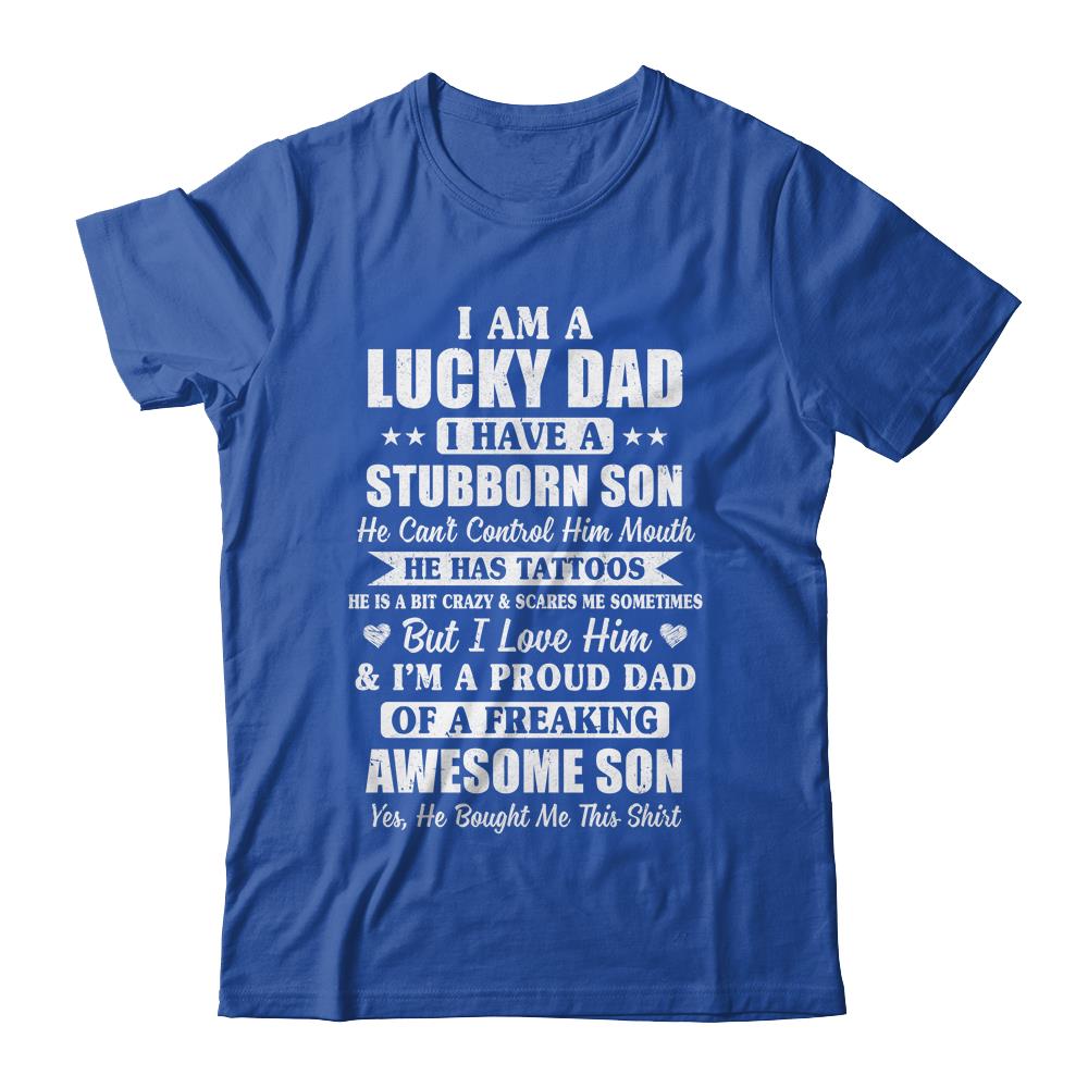 I Am A Lucky Dad Father's Day From Stubborn Son T-Shirt & Hoodie | Teecentury.com