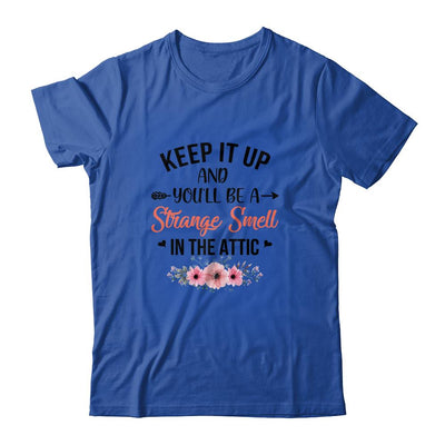 Keep It Up And You'll Be A Strange Smell In The Attic Funny T-Shirt & Tank Top | Teecentury.com