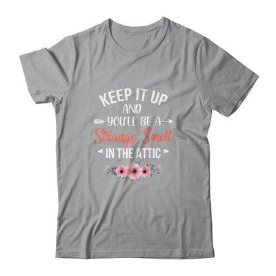 Keep It Up And You'll Be A Strange Smell In The Attic T-Shirt & Tank Top | Teecentury.com