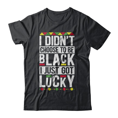 I Didn't Choose To Be Black I Just Got Lucky Black Pride T-Shirt & Hoodie | Teecentury.com