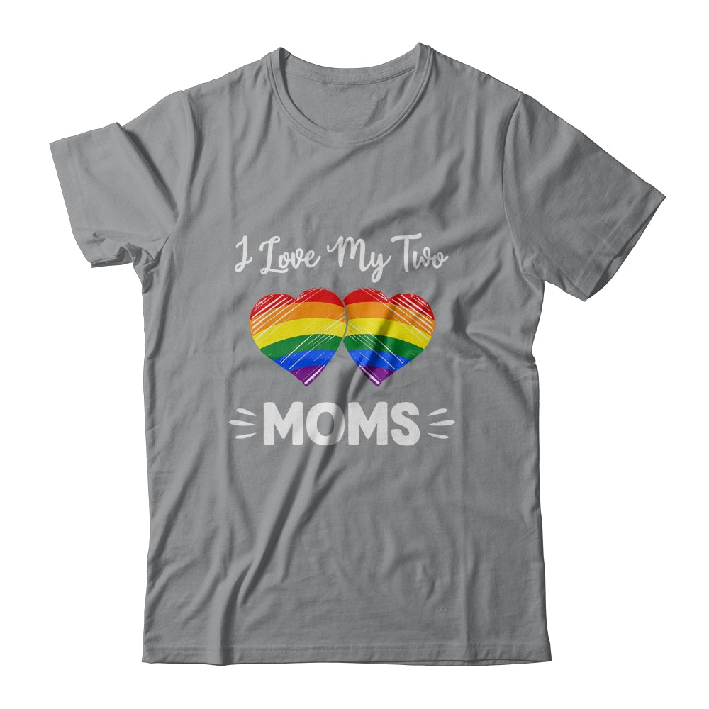 I Love My Two Moms Gay Pride LGBT T-Shirt & Hoodie | Teecentury.com