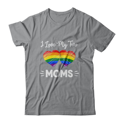 I Love My Two Moms Gay Pride LGBT T-Shirt & Hoodie | Teecentury.com