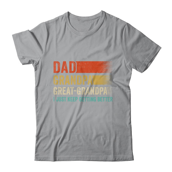 Dad Grandpa Great Grandpa I Keep Getting Better Fathers Day Shirt ...