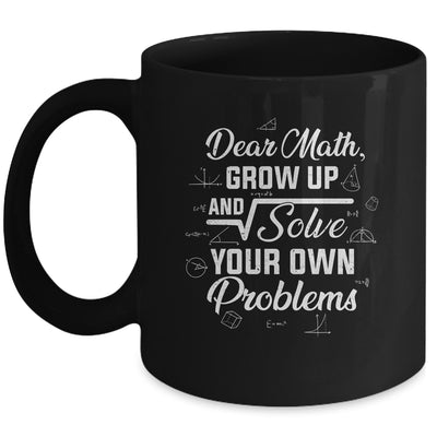 Dear Math Grow Up And Solve Your Own Problems Funny Mug Coffee Mug | Teecentury.com