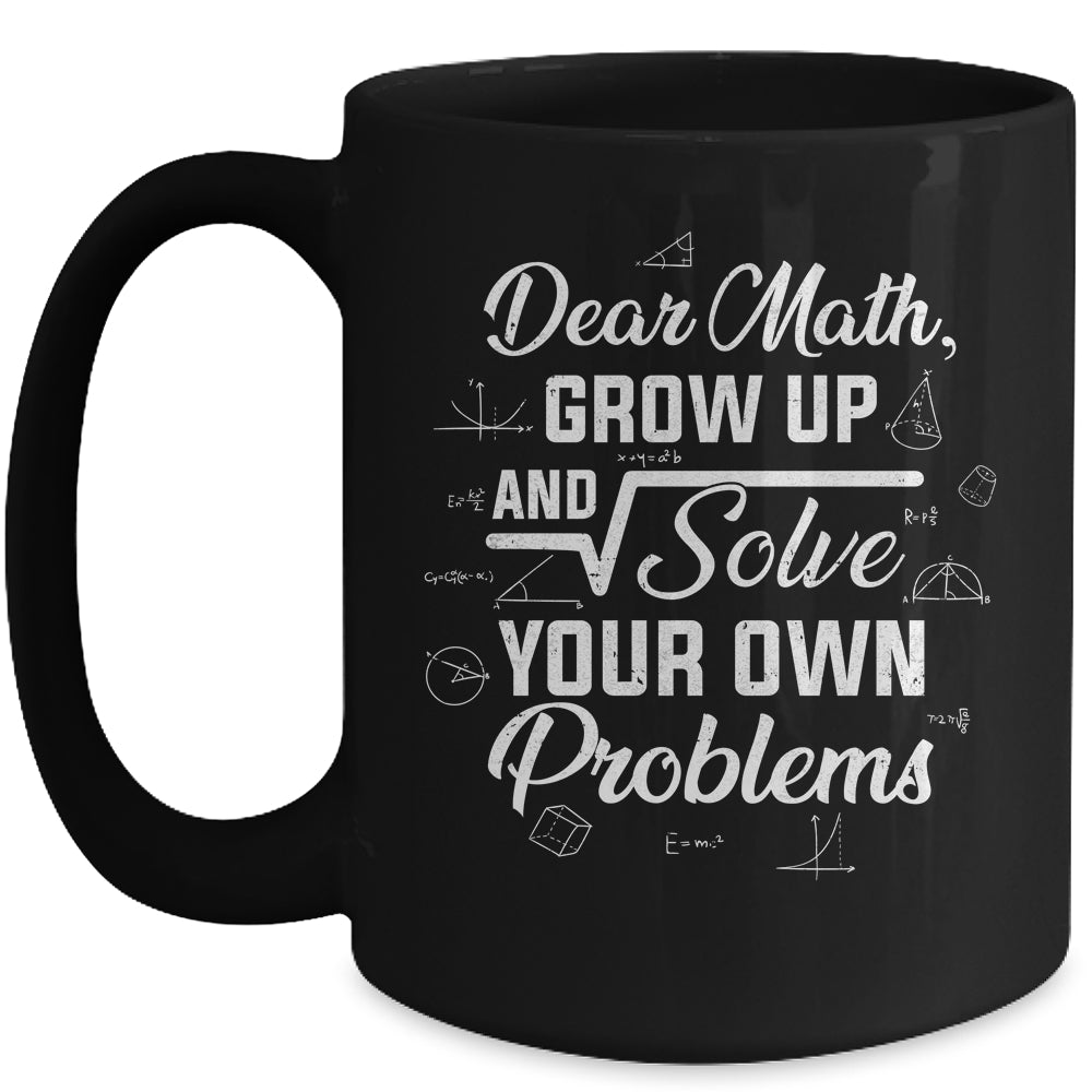 Dear Math Grow Up And Solve Your Own Problems Funny Mug Coffee Mug | Teecentury.com